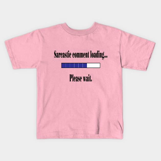 Sarcastic Comment Loading... Kids T-Shirt by mynaito